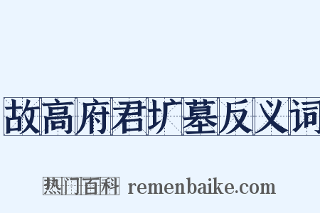 故高府君圹墓反义词是什么意思的图片